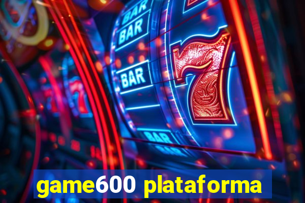 game600 plataforma