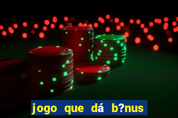 jogo que dá b?nus para jogar