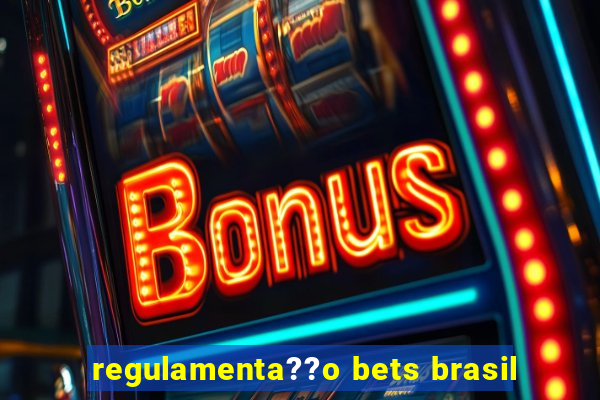 regulamenta??o bets brasil