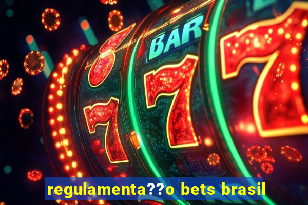 regulamenta??o bets brasil