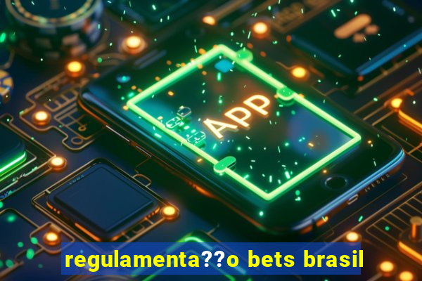 regulamenta??o bets brasil