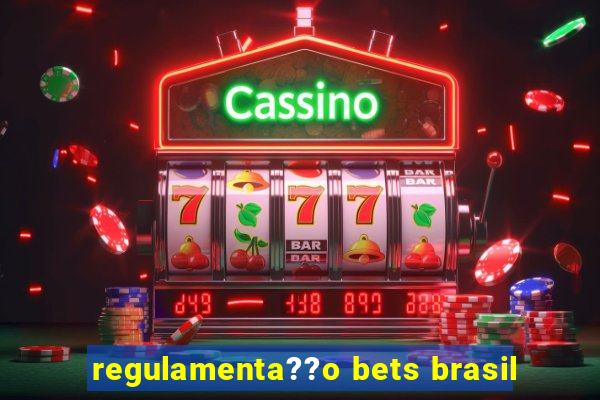 regulamenta??o bets brasil