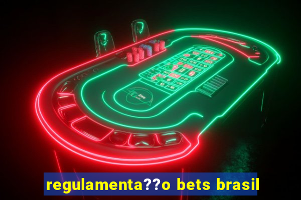 regulamenta??o bets brasil