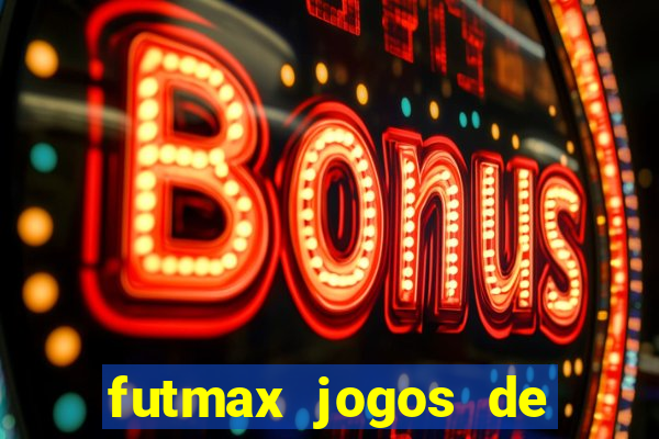 futmax jogos de hoje ao vivo