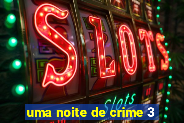 uma noite de crime 3