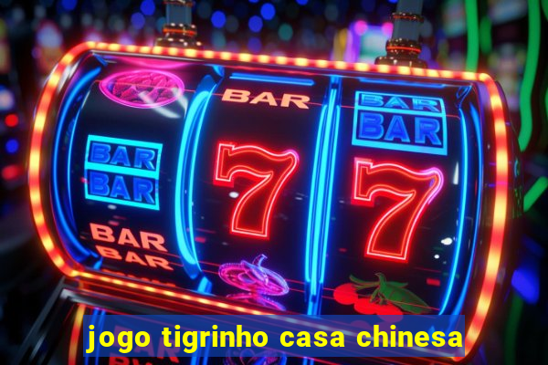 jogo tigrinho casa chinesa