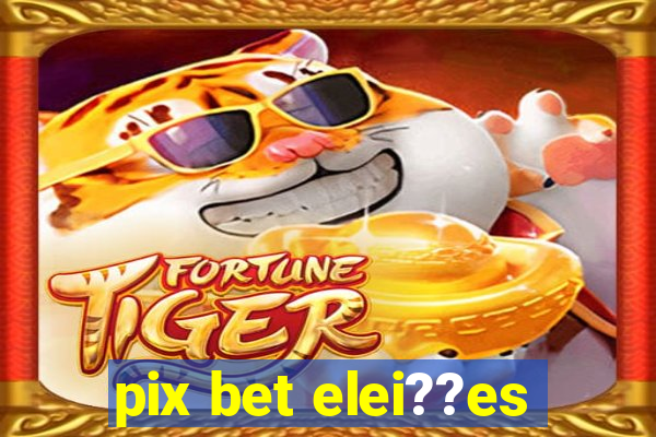 pix bet elei??es