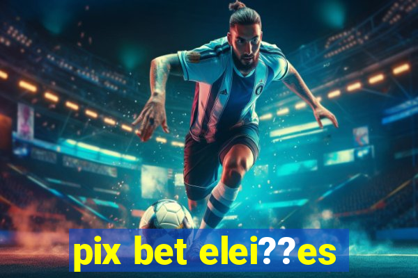 pix bet elei??es