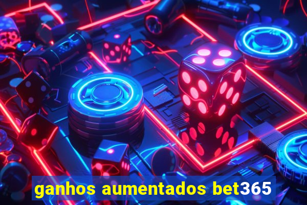 ganhos aumentados bet365