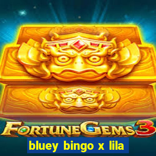 bluey bingo x lila