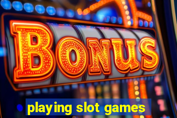 playing slot games