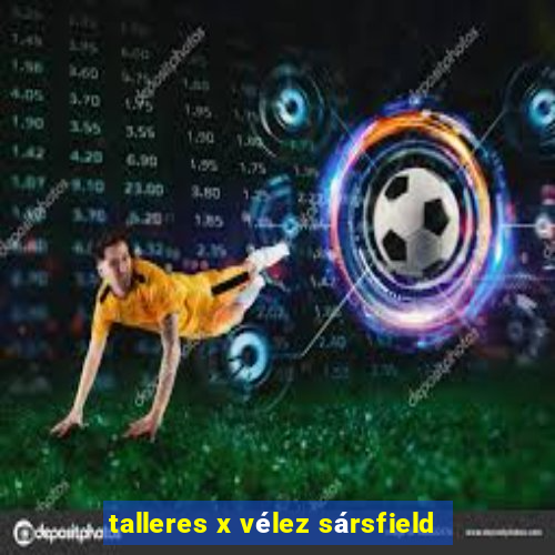 talleres x vélez sársfield