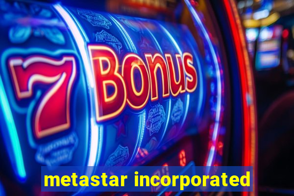 metastar incorporated