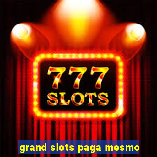 grand slots paga mesmo