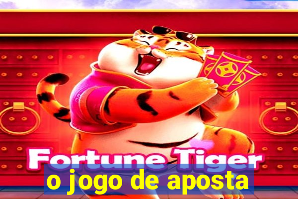 o jogo de aposta