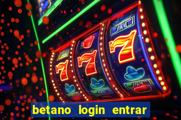 betano login entrar na minha conta agora site login