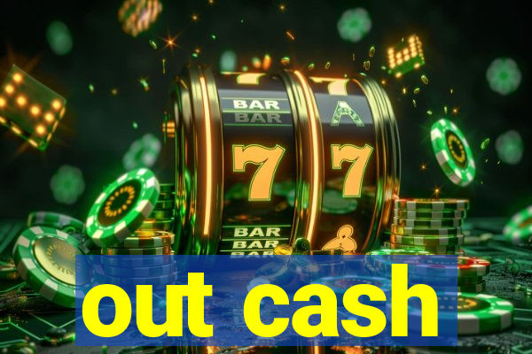 out cash