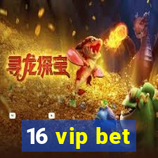 16 vip bet