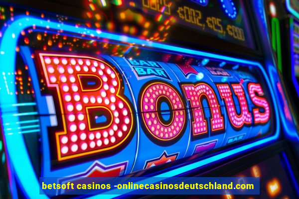 betsoft casinos -onlinecasinosdeutschland.com