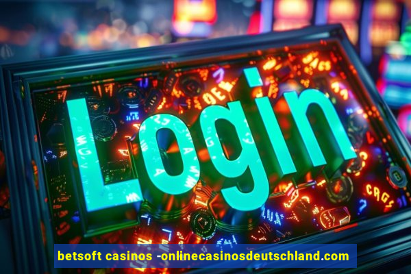 betsoft casinos -onlinecasinosdeutschland.com