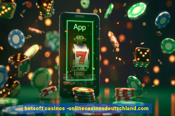 betsoft casinos -onlinecasinosdeutschland.com