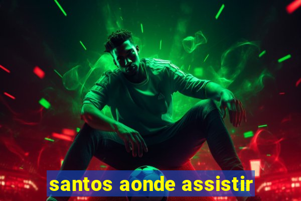 santos aonde assistir