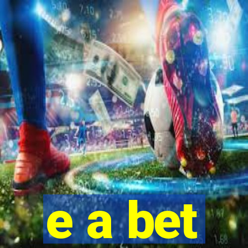 e a bet