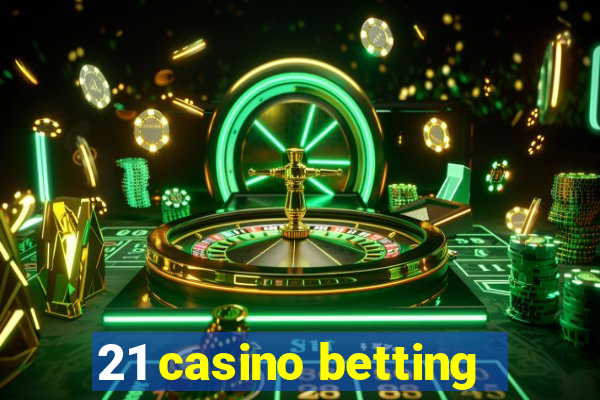 21 casino betting