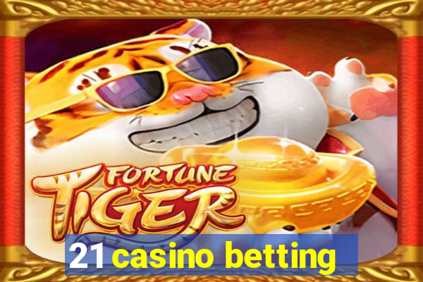 21 casino betting