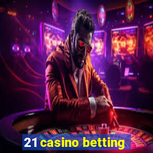 21 casino betting