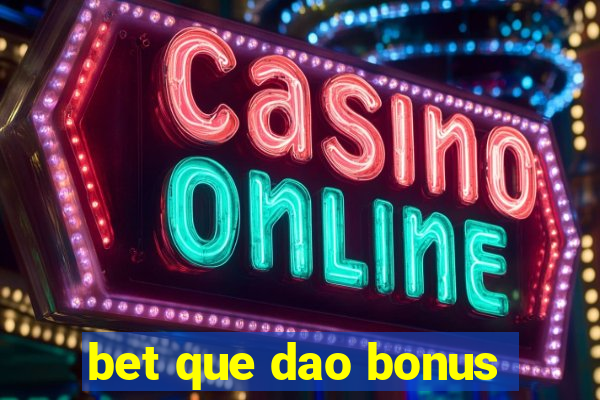 bet que dao bonus