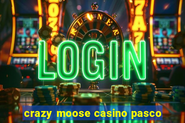 crazy moose casino pasco