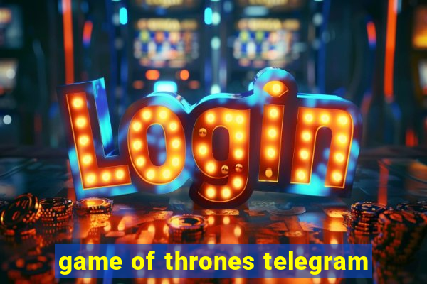 game of thrones telegram