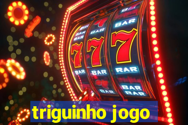 triguinho jogo