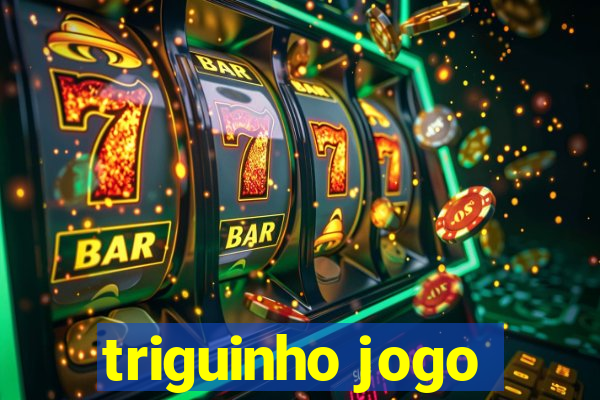 triguinho jogo