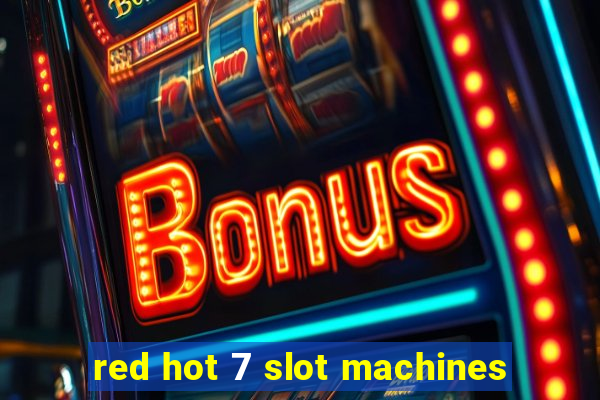 red hot 7 slot machines