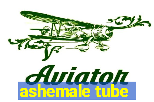 ashemale tube