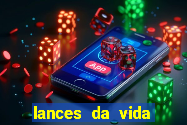 lances da vida onde assistir