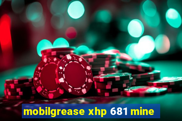 mobilgrease xhp 681 mine