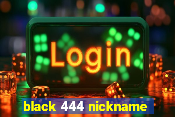 black 444 nickname