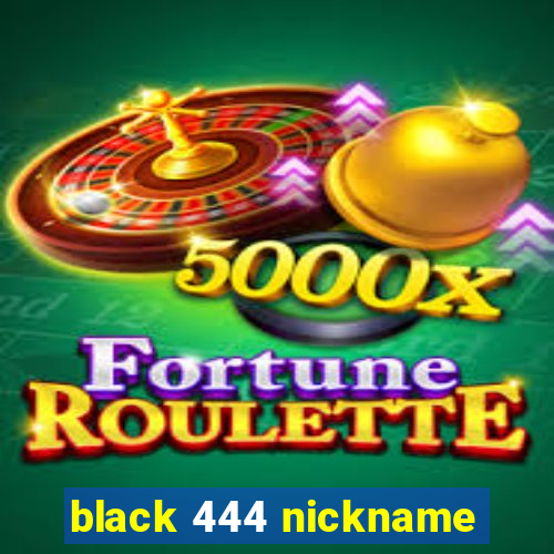 black 444 nickname