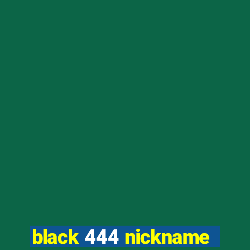 black 444 nickname