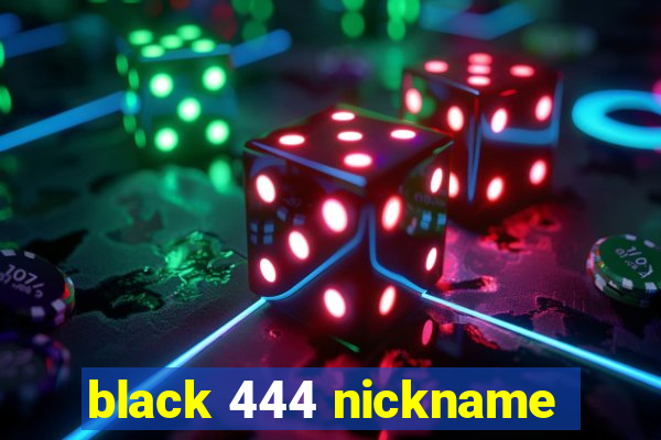 black 444 nickname