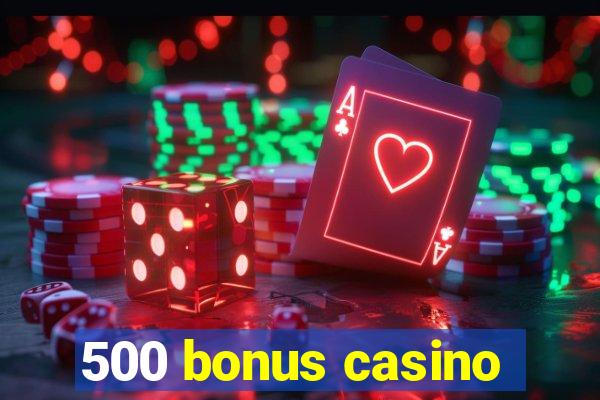 500 bonus casino