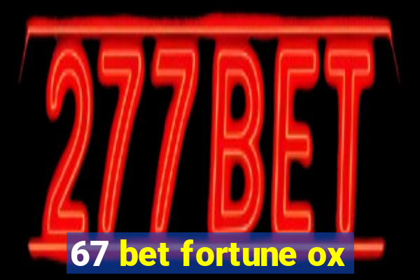 67 bet fortune ox