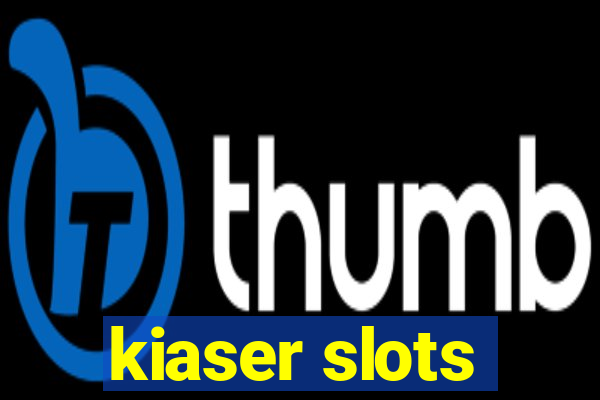 kiaser slots