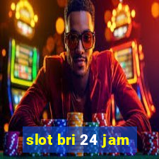 slot bri 24 jam