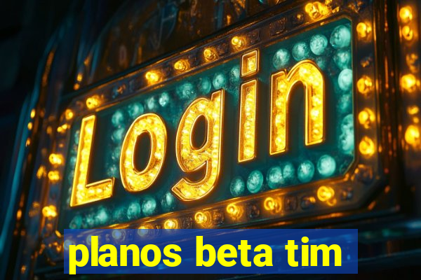 planos beta tim