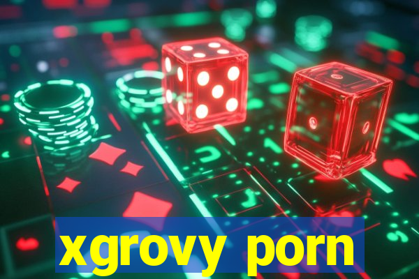 xgrovy porn