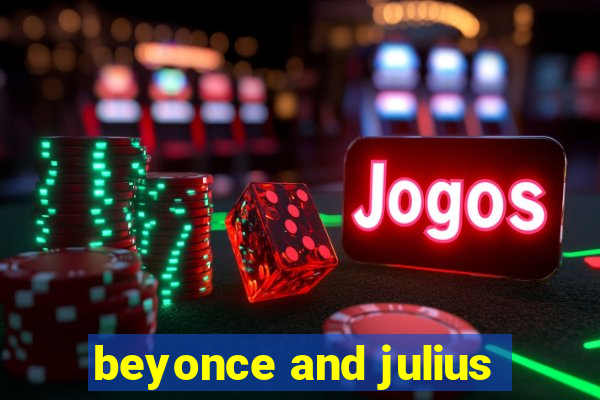 beyonce and julius